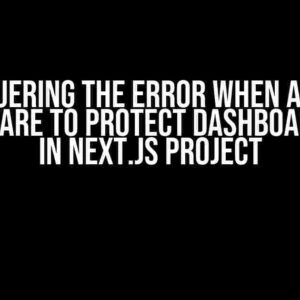 Conquering the Error When Adding Middleware to Protect Dashboard Route in Next.js Project