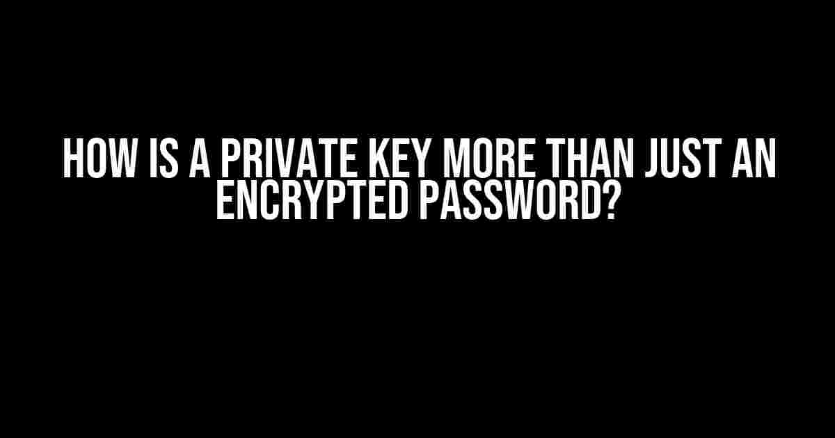 How is a Private Key More Than Just an Encrypted Password?