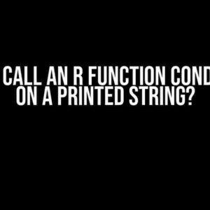 How to Call an R Function Conditional on a Printed String?