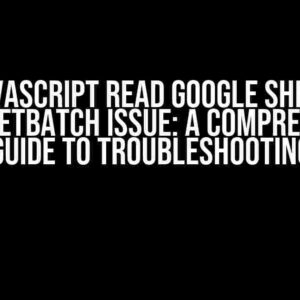 javascript read google sheet value.getBatch issue: A Comprehensive Guide to Troubleshooting