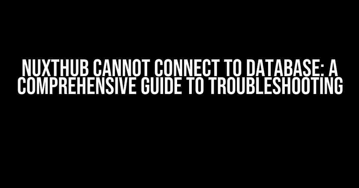 Nuxthub Cannot Connect to Database: A Comprehensive Guide to Troubleshooting
