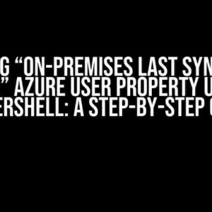 Pulling “On-premises last sync date time” Azure user property using PowerShell: A Step-by-Step Guide