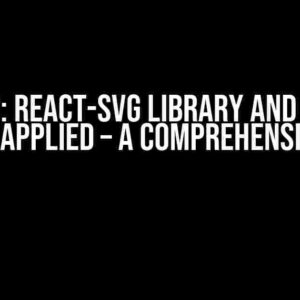 Solved: React-SVG Library and Styles Are Not Applied – A Comprehensive Guide