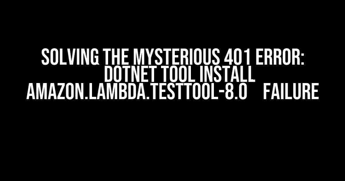 Solving the Mysterious 401 Error: `dotnet tool install Amazon.Lambda.TestTool-8.0` Failure