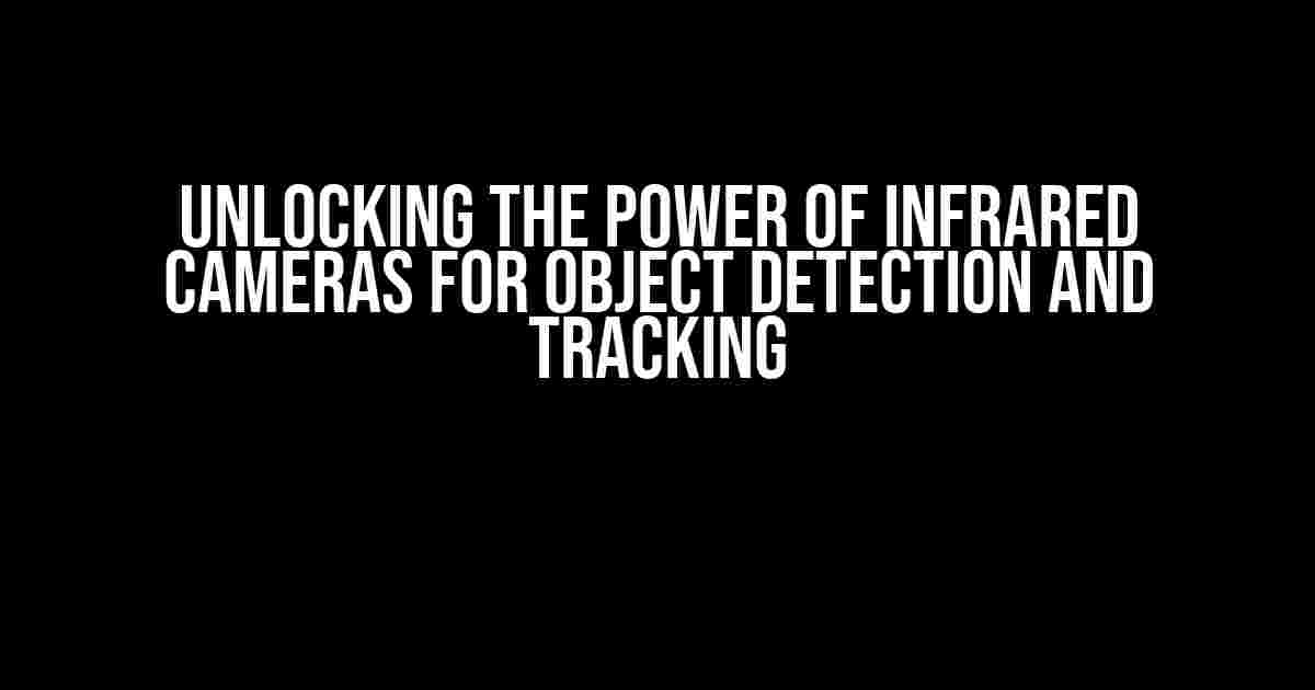 Unlocking the Power of Infrared Cameras for Object Detection and Tracking