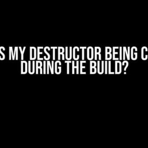 Why is my destructor being called during the build?